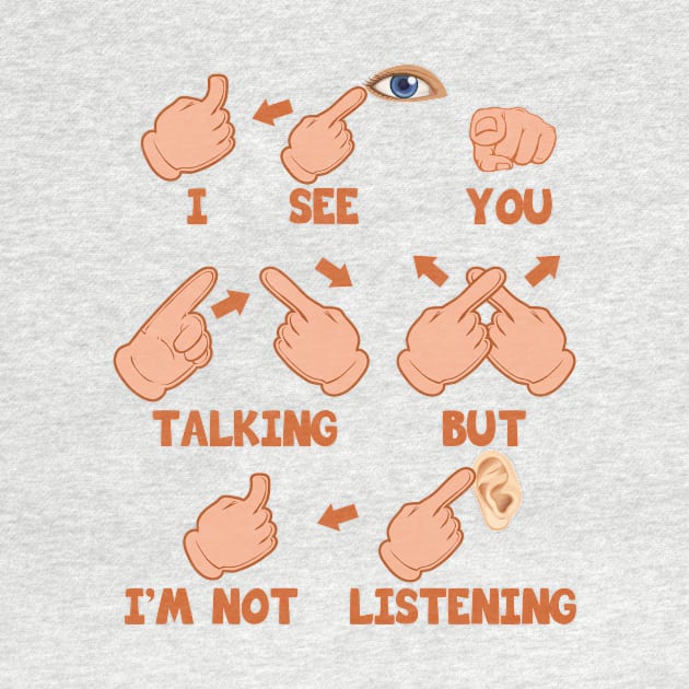 'I See You Talking But Im Not Listening' ASL Gift by ourwackyhome